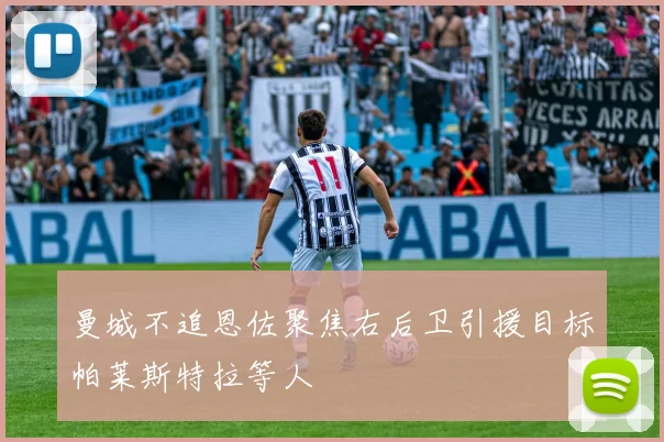 曼城不追恩佐聚焦右后卫引援目标帕莱斯特拉等人